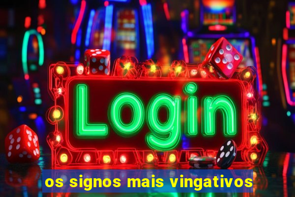 os signos mais vingativos